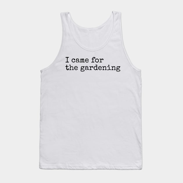 I Came for the Gardening Tank Top by IncpetionWear